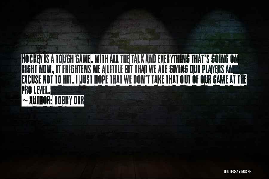 Bobby Orr Quotes: Hockey Is A Tough Game. With All The Talk And Everything That's Going On Right Now, It Frightens Me A