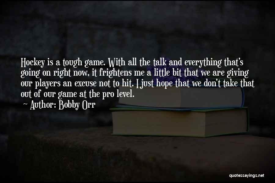 Bobby Orr Quotes: Hockey Is A Tough Game. With All The Talk And Everything That's Going On Right Now, It Frightens Me A