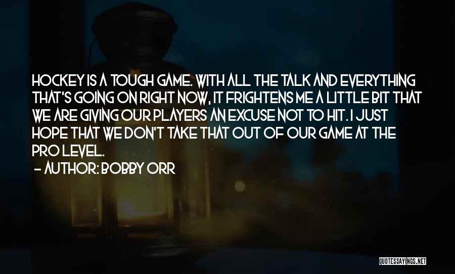 Bobby Orr Quotes: Hockey Is A Tough Game. With All The Talk And Everything That's Going On Right Now, It Frightens Me A