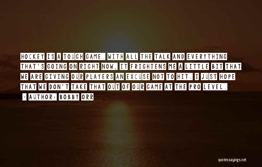 Bobby Orr Quotes: Hockey Is A Tough Game. With All The Talk And Everything That's Going On Right Now, It Frightens Me A