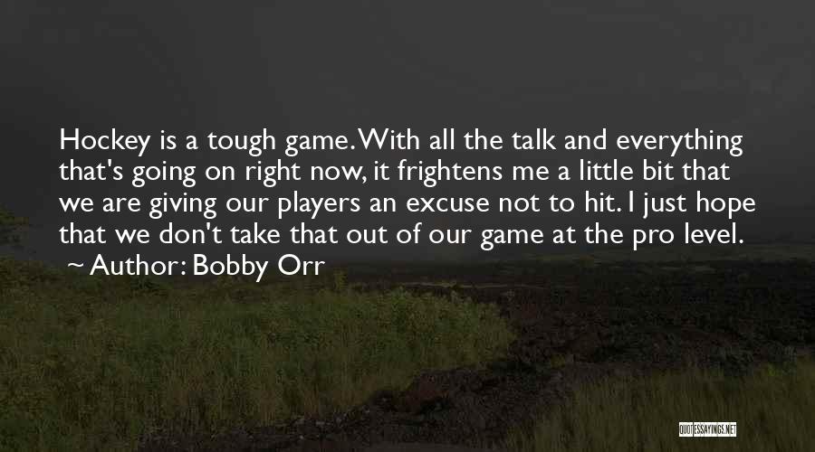 Bobby Orr Quotes: Hockey Is A Tough Game. With All The Talk And Everything That's Going On Right Now, It Frightens Me A