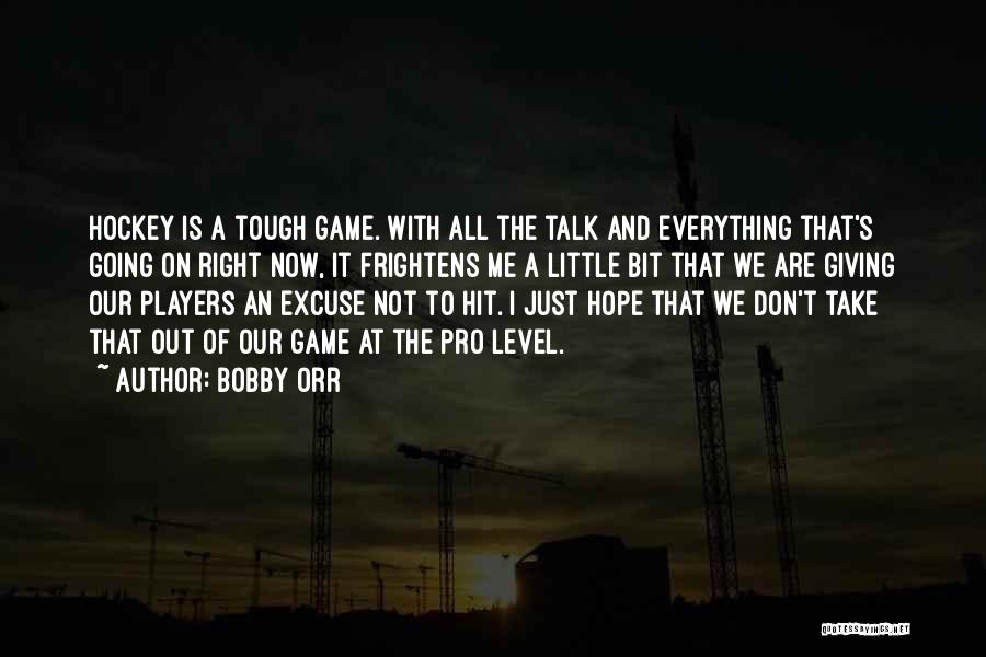 Bobby Orr Quotes: Hockey Is A Tough Game. With All The Talk And Everything That's Going On Right Now, It Frightens Me A