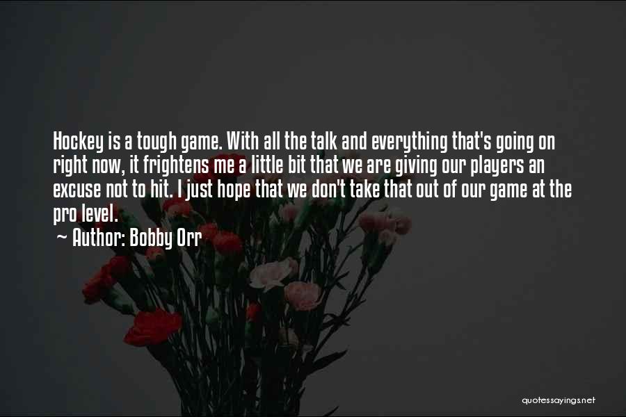 Bobby Orr Quotes: Hockey Is A Tough Game. With All The Talk And Everything That's Going On Right Now, It Frightens Me A