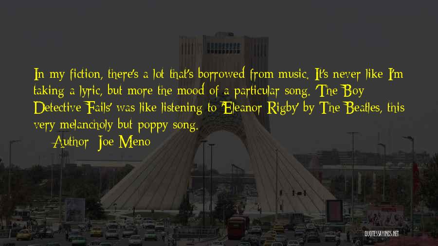 Joe Meno Quotes: In My Fiction, There's A Lot That's Borrowed From Music. It's Never Like I'm Taking A Lyric, But More The