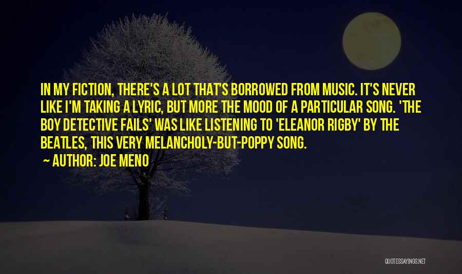 Joe Meno Quotes: In My Fiction, There's A Lot That's Borrowed From Music. It's Never Like I'm Taking A Lyric, But More The