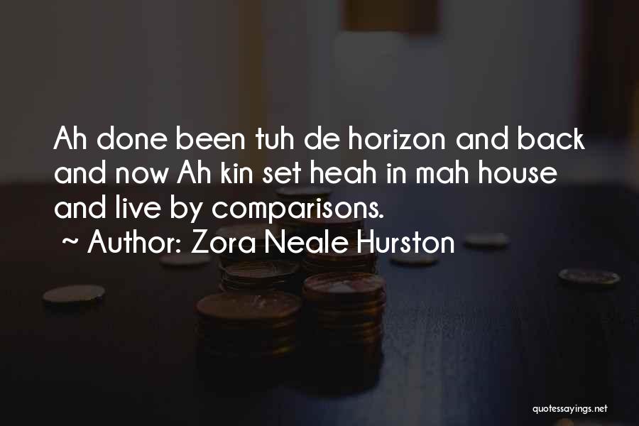 Zora Neale Hurston Quotes: Ah Done Been Tuh De Horizon And Back And Now Ah Kin Set Heah In Mah House And Live By