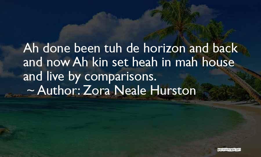 Zora Neale Hurston Quotes: Ah Done Been Tuh De Horizon And Back And Now Ah Kin Set Heah In Mah House And Live By
