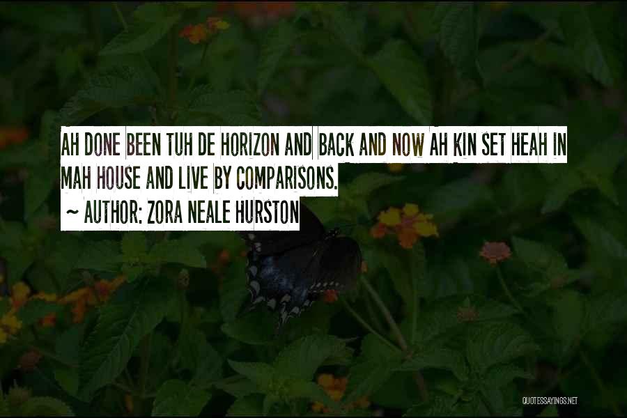 Zora Neale Hurston Quotes: Ah Done Been Tuh De Horizon And Back And Now Ah Kin Set Heah In Mah House And Live By