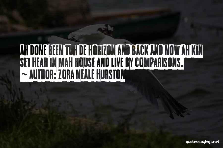 Zora Neale Hurston Quotes: Ah Done Been Tuh De Horizon And Back And Now Ah Kin Set Heah In Mah House And Live By