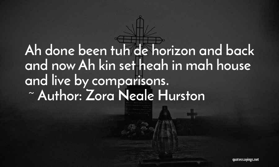 Zora Neale Hurston Quotes: Ah Done Been Tuh De Horizon And Back And Now Ah Kin Set Heah In Mah House And Live By