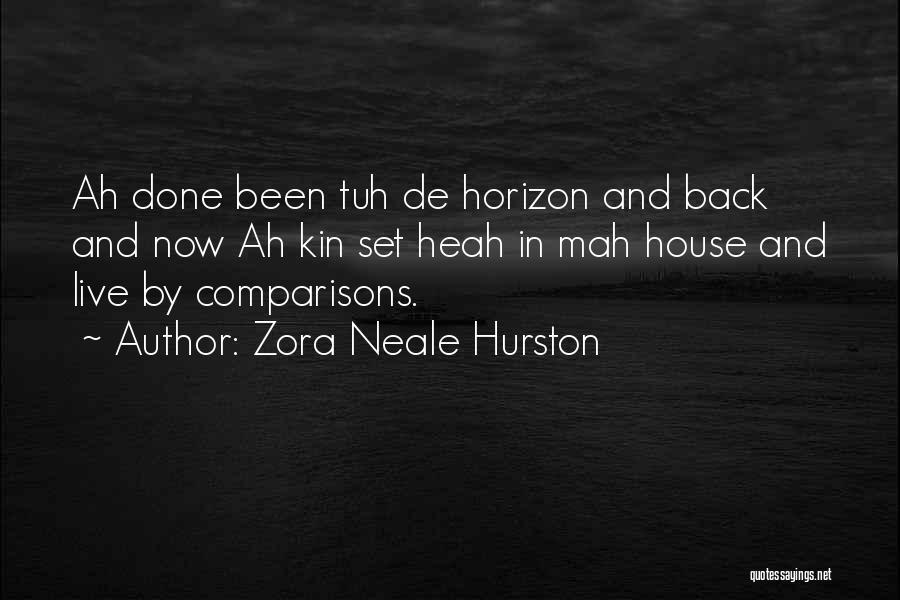 Zora Neale Hurston Quotes: Ah Done Been Tuh De Horizon And Back And Now Ah Kin Set Heah In Mah House And Live By