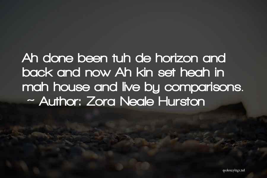 Zora Neale Hurston Quotes: Ah Done Been Tuh De Horizon And Back And Now Ah Kin Set Heah In Mah House And Live By