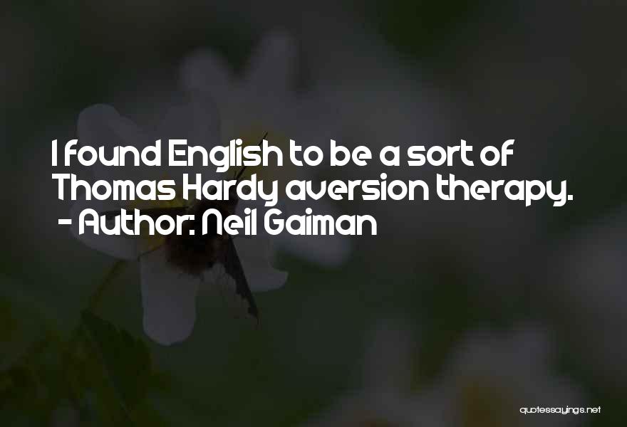 Neil Gaiman Quotes: I Found English To Be A Sort Of Thomas Hardy Aversion Therapy.