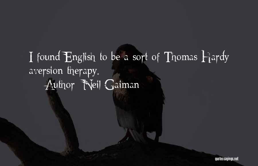 Neil Gaiman Quotes: I Found English To Be A Sort Of Thomas Hardy Aversion Therapy.