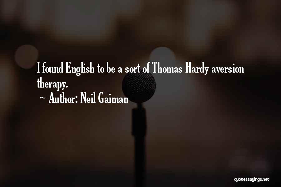 Neil Gaiman Quotes: I Found English To Be A Sort Of Thomas Hardy Aversion Therapy.