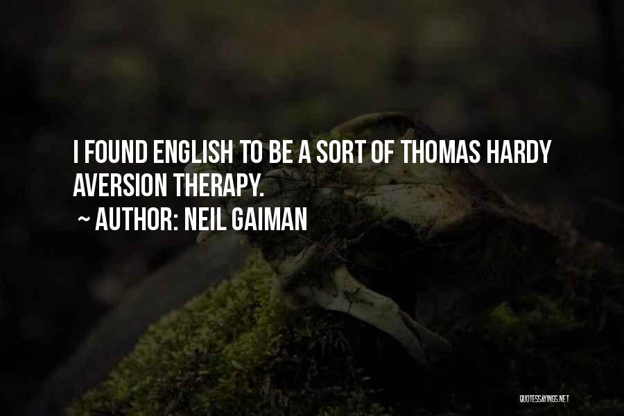 Neil Gaiman Quotes: I Found English To Be A Sort Of Thomas Hardy Aversion Therapy.