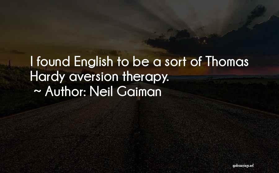 Neil Gaiman Quotes: I Found English To Be A Sort Of Thomas Hardy Aversion Therapy.