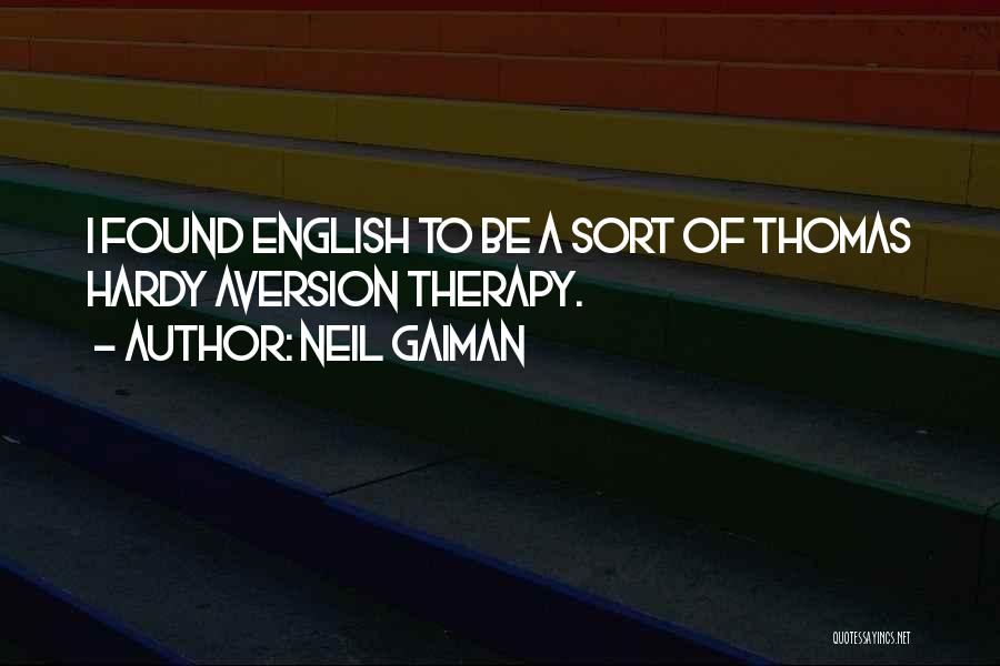 Neil Gaiman Quotes: I Found English To Be A Sort Of Thomas Hardy Aversion Therapy.