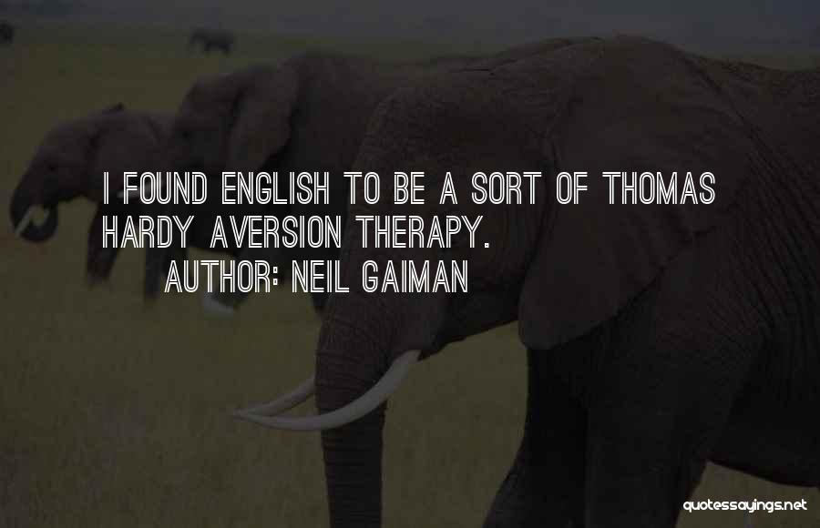 Neil Gaiman Quotes: I Found English To Be A Sort Of Thomas Hardy Aversion Therapy.