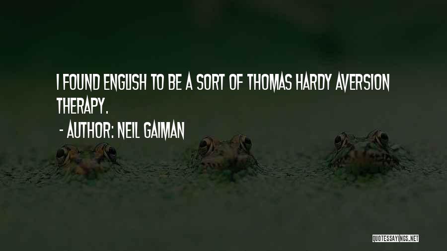 Neil Gaiman Quotes: I Found English To Be A Sort Of Thomas Hardy Aversion Therapy.