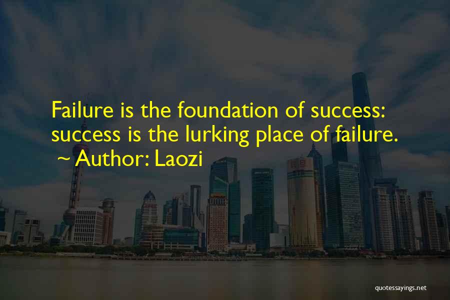 Laozi Quotes: Failure Is The Foundation Of Success: Success Is The Lurking Place Of Failure.