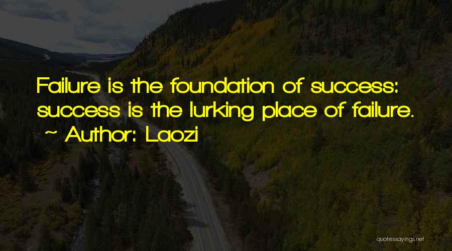 Laozi Quotes: Failure Is The Foundation Of Success: Success Is The Lurking Place Of Failure.