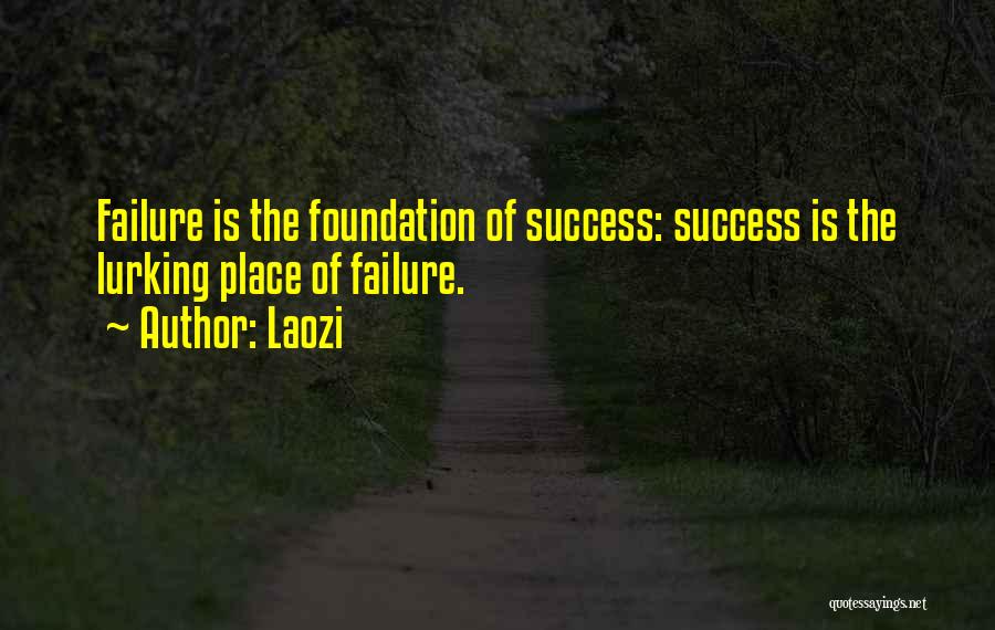 Laozi Quotes: Failure Is The Foundation Of Success: Success Is The Lurking Place Of Failure.