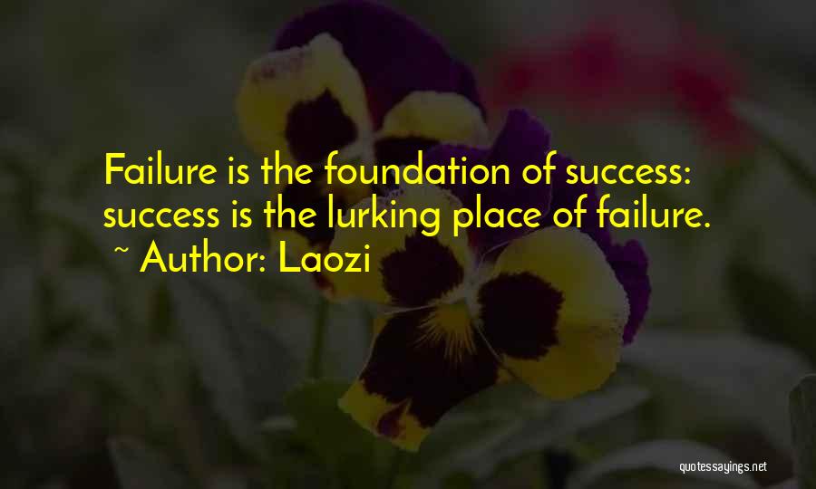 Laozi Quotes: Failure Is The Foundation Of Success: Success Is The Lurking Place Of Failure.