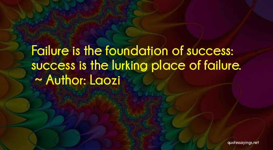 Laozi Quotes: Failure Is The Foundation Of Success: Success Is The Lurking Place Of Failure.