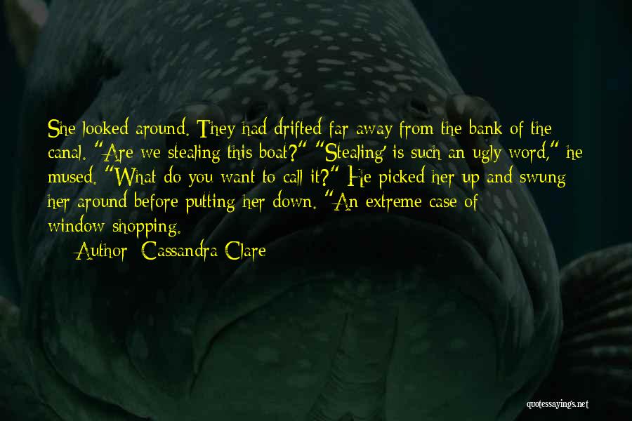 Cassandra Clare Quotes: She Looked Around. They Had Drifted Far Away From The Bank Of The Canal. Are We Stealing This Boat? Stealing'