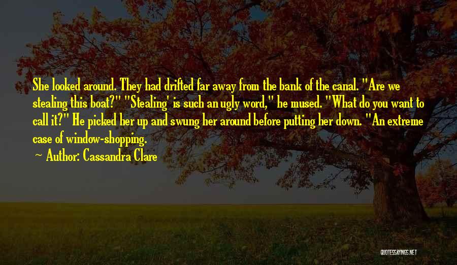 Cassandra Clare Quotes: She Looked Around. They Had Drifted Far Away From The Bank Of The Canal. Are We Stealing This Boat? Stealing'