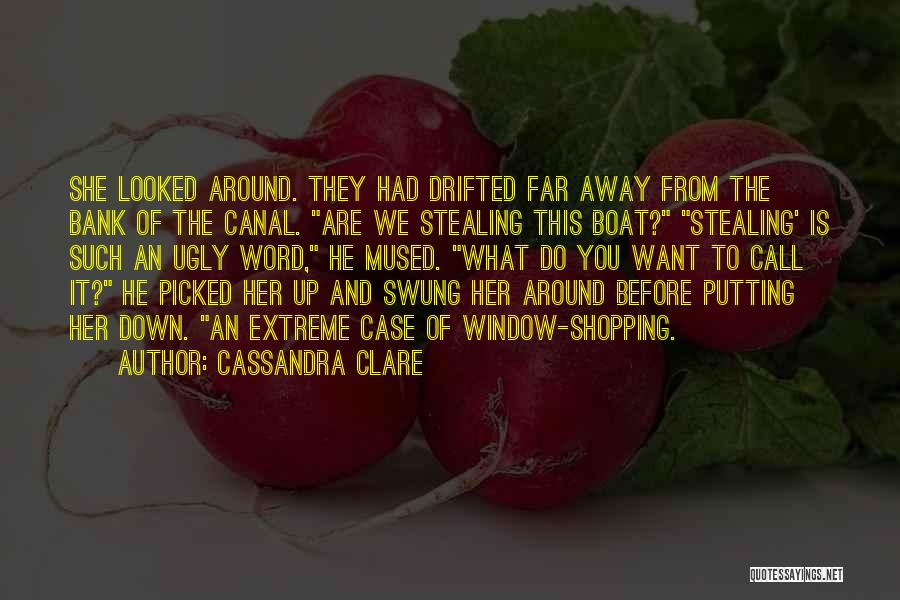 Cassandra Clare Quotes: She Looked Around. They Had Drifted Far Away From The Bank Of The Canal. Are We Stealing This Boat? Stealing'