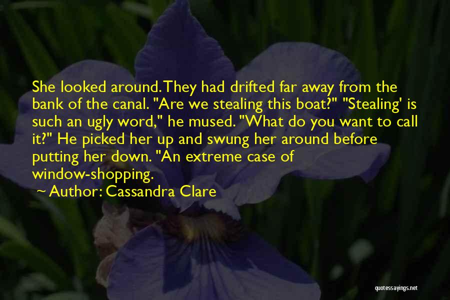 Cassandra Clare Quotes: She Looked Around. They Had Drifted Far Away From The Bank Of The Canal. Are We Stealing This Boat? Stealing'