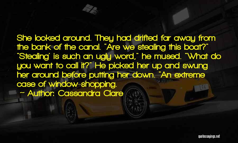 Cassandra Clare Quotes: She Looked Around. They Had Drifted Far Away From The Bank Of The Canal. Are We Stealing This Boat? Stealing'