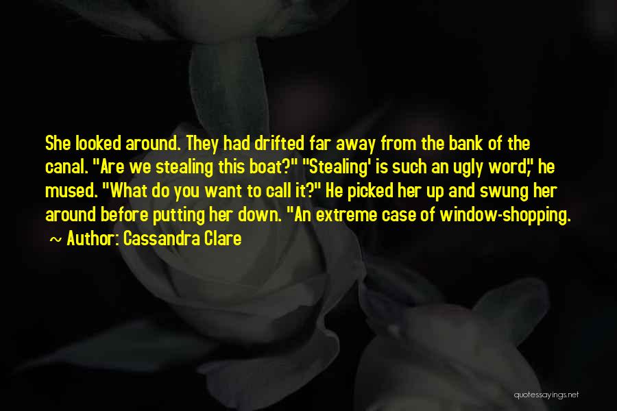 Cassandra Clare Quotes: She Looked Around. They Had Drifted Far Away From The Bank Of The Canal. Are We Stealing This Boat? Stealing'