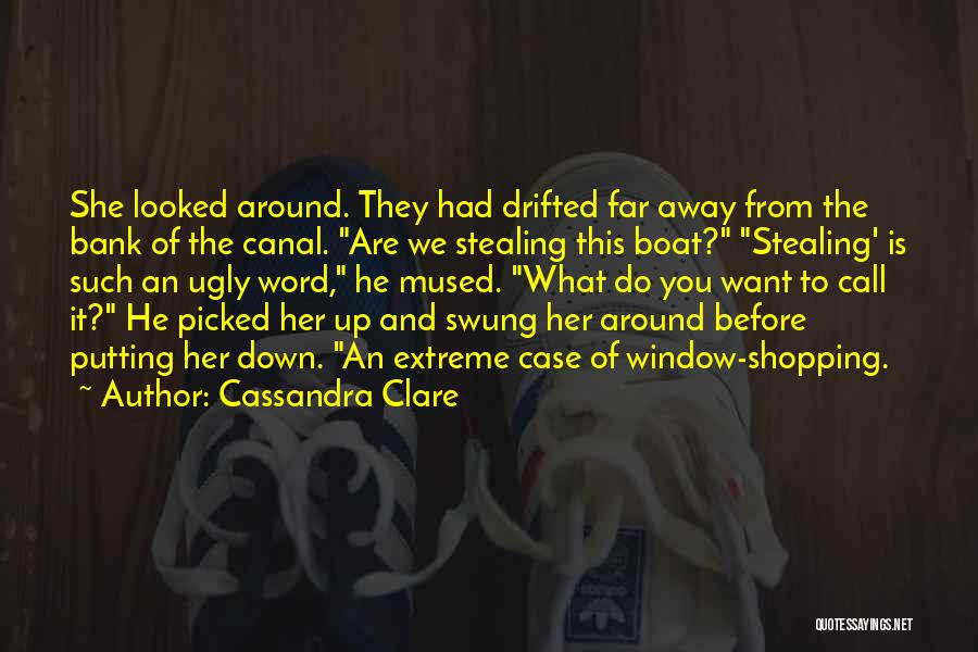 Cassandra Clare Quotes: She Looked Around. They Had Drifted Far Away From The Bank Of The Canal. Are We Stealing This Boat? Stealing'