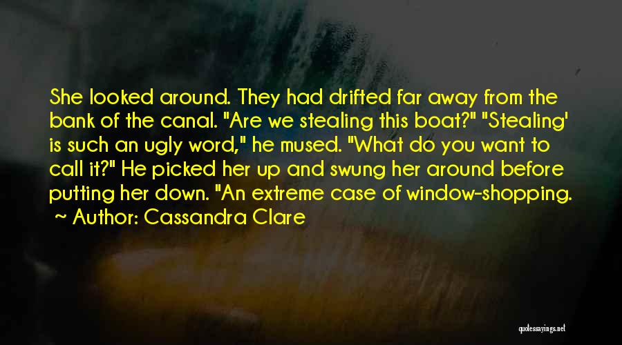 Cassandra Clare Quotes: She Looked Around. They Had Drifted Far Away From The Bank Of The Canal. Are We Stealing This Boat? Stealing'