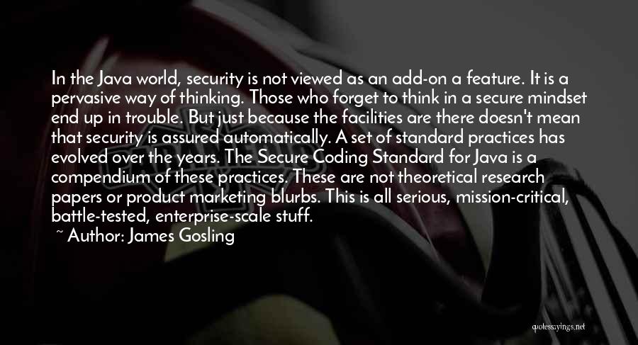 James Gosling Quotes: In The Java World, Security Is Not Viewed As An Add-on A Feature. It Is A Pervasive Way Of Thinking.
