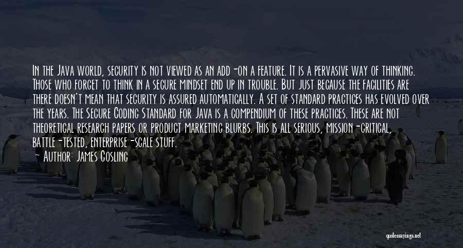 James Gosling Quotes: In The Java World, Security Is Not Viewed As An Add-on A Feature. It Is A Pervasive Way Of Thinking.