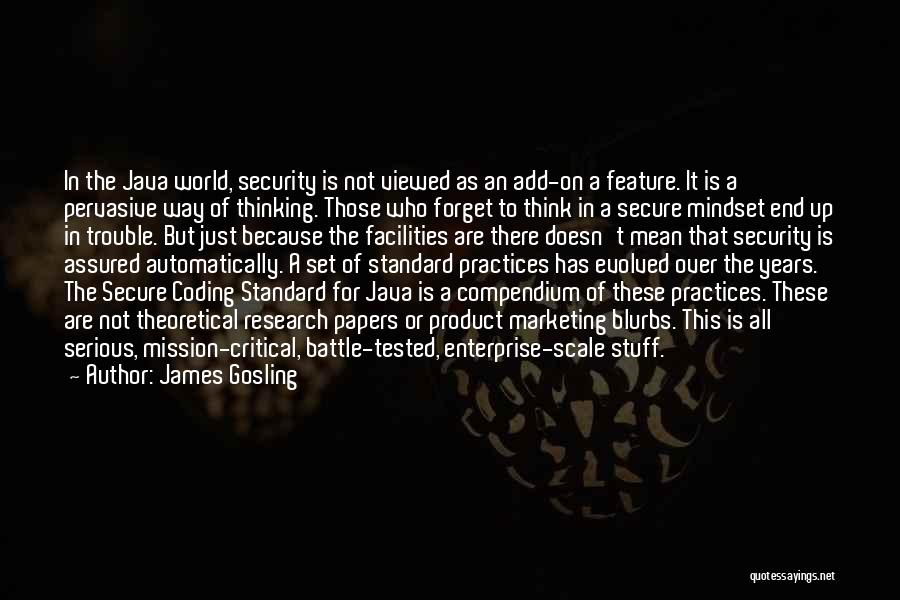 James Gosling Quotes: In The Java World, Security Is Not Viewed As An Add-on A Feature. It Is A Pervasive Way Of Thinking.