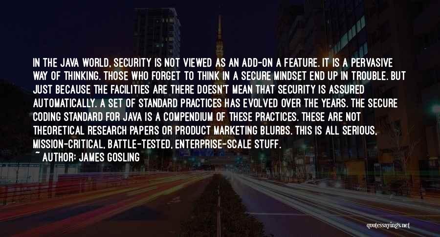 James Gosling Quotes: In The Java World, Security Is Not Viewed As An Add-on A Feature. It Is A Pervasive Way Of Thinking.