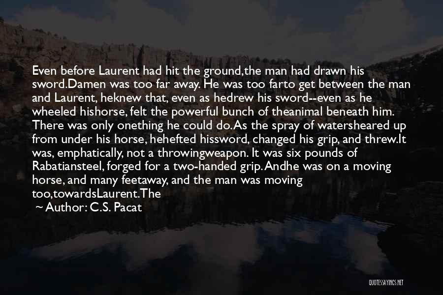 C.S. Pacat Quotes: Even Before Laurent Had Hit The Ground,the Man Had Drawn His Sword.damen Was Too Far Away. He Was Too Farto