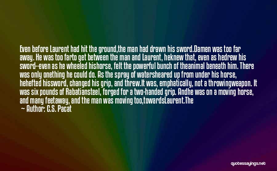 C.S. Pacat Quotes: Even Before Laurent Had Hit The Ground,the Man Had Drawn His Sword.damen Was Too Far Away. He Was Too Farto