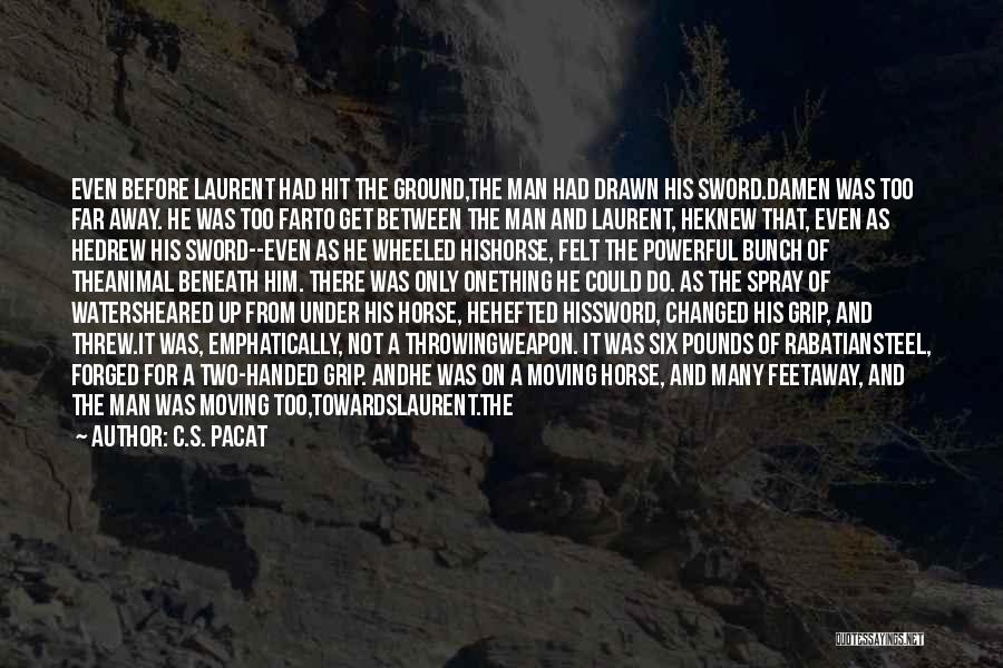 C.S. Pacat Quotes: Even Before Laurent Had Hit The Ground,the Man Had Drawn His Sword.damen Was Too Far Away. He Was Too Farto