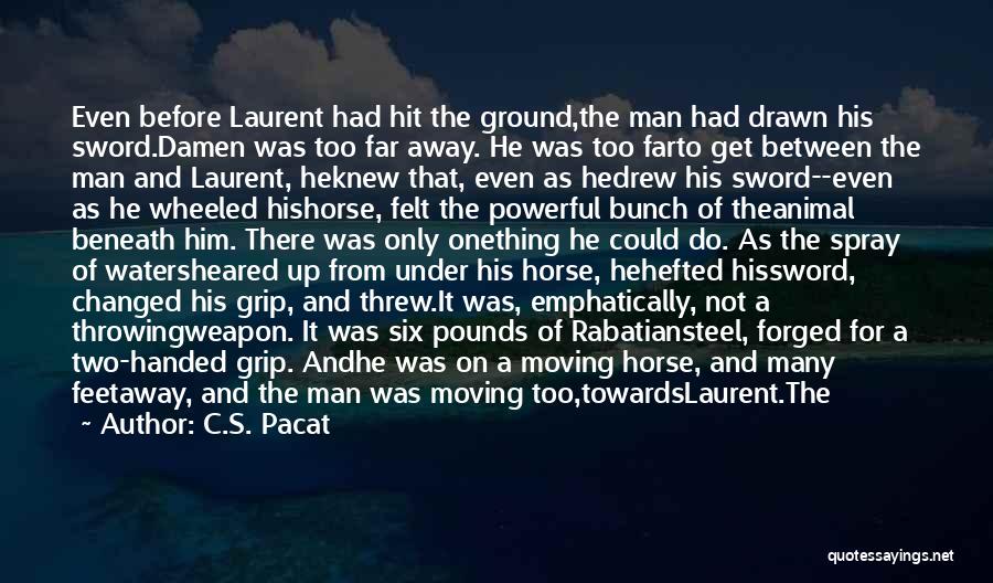 C.S. Pacat Quotes: Even Before Laurent Had Hit The Ground,the Man Had Drawn His Sword.damen Was Too Far Away. He Was Too Farto