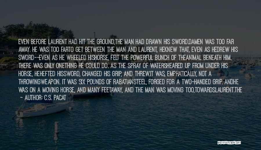 C.S. Pacat Quotes: Even Before Laurent Had Hit The Ground,the Man Had Drawn His Sword.damen Was Too Far Away. He Was Too Farto