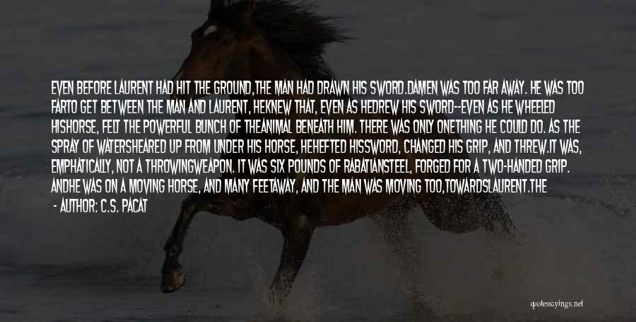 C.S. Pacat Quotes: Even Before Laurent Had Hit The Ground,the Man Had Drawn His Sword.damen Was Too Far Away. He Was Too Farto