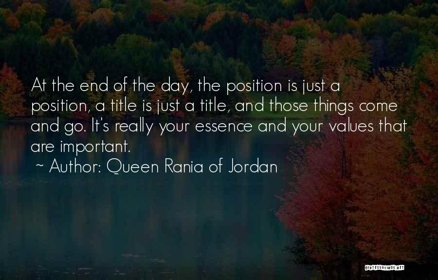 Queen Rania Of Jordan Quotes: At The End Of The Day, The Position Is Just A Position, A Title Is Just A Title, And Those