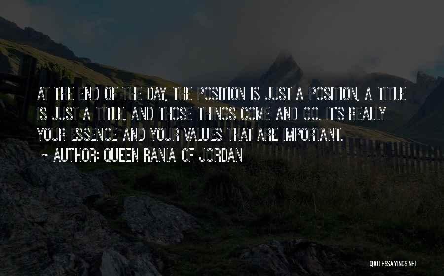 Queen Rania Of Jordan Quotes: At The End Of The Day, The Position Is Just A Position, A Title Is Just A Title, And Those