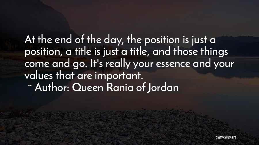 Queen Rania Of Jordan Quotes: At The End Of The Day, The Position Is Just A Position, A Title Is Just A Title, And Those